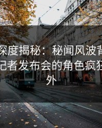 51爆料深度揭秘：秘闻风波背后，主持人在记者发布会的角色疯狂令人意外