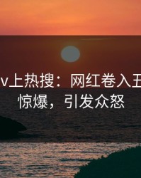 刚刚Pixiv上热搜：网红卷入丑闻事件，惊爆，引发众怒
