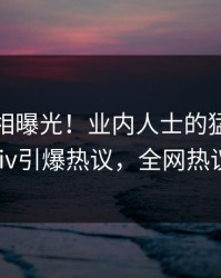 本周真相曝光！业内人士的猛料事件在pixiv引爆热议，全网热议不断
