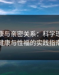 女性健康与亲密关系：科学理解阴道健康与性福的实践指南