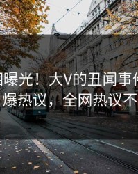 清晨真相曝光！大V的丑闻事件在pixiv引爆热议，全网热议不断